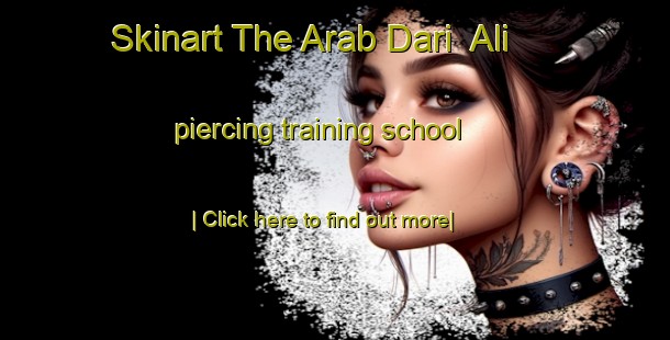 Skinart The Arab Dari  Ali piercing training school-United Kingdom