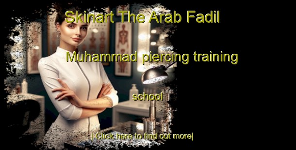 Skinart The Arab Fadil Muhammad piercing training school-United Kingdom