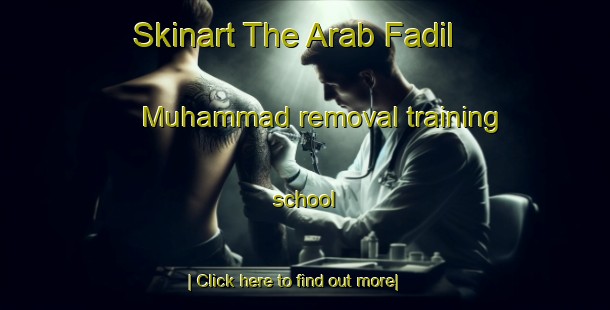 Skinart The Arab Fadil Muhammad removal training school-United Kingdom