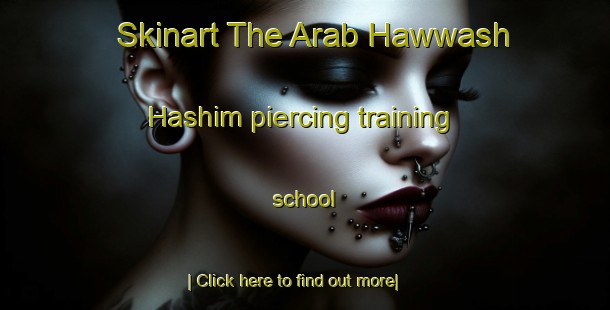 Skinart The Arab Hawwash Hashim piercing training school-United Kingdom