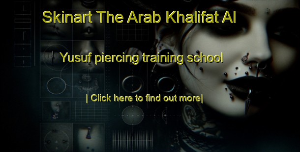 Skinart The Arab Khalifat Al Yusuf piercing training school-United Kingdom