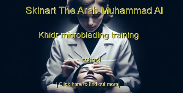 Skinart The Arab Muhammad Al Khidr microblading training school-United Kingdom