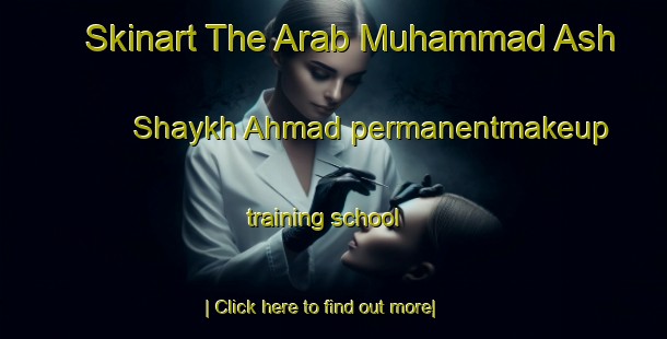 Skinart The Arab Muhammad Ash Shaykh Ahmad permanentmakeup training school-United Kingdom