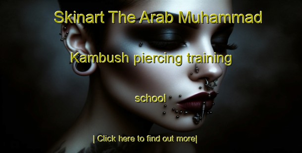 Skinart The Arab Muhammad Kambush piercing training school-United Kingdom