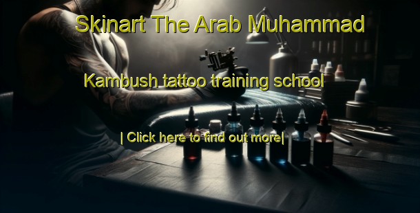 Skinart The Arab Muhammad Kambush tattoo training school-United Kingdom