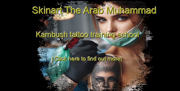 Skinart The Arab Muhammad Kambush tattoo training school-United Kingdom