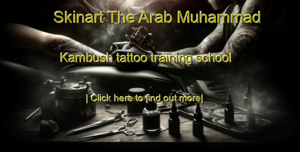 Skinart The Arab Muhammad Kambush tattoo training school-United Kingdom