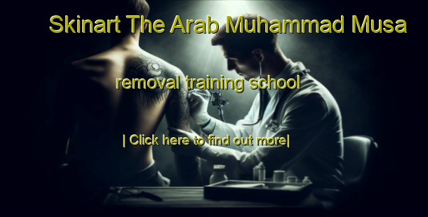 Skinart The Arab Muhammad Musa removal training school-United Kingdom