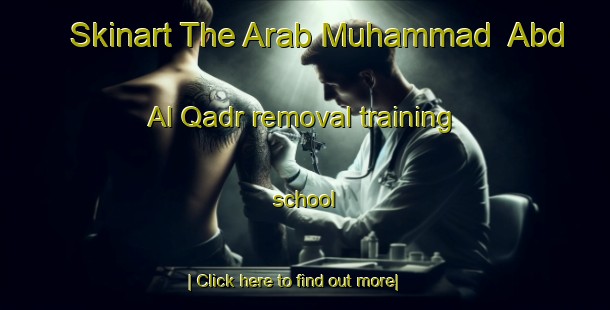 Skinart The Arab Muhammad  Abd Al Qadr removal training school-United Kingdom