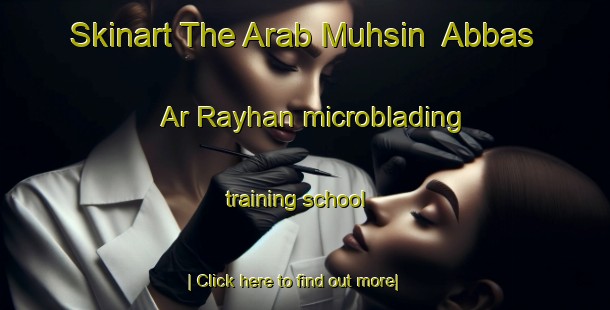 Skinart The Arab Muhsin  Abbas Ar Rayhan microblading training school-United Kingdom