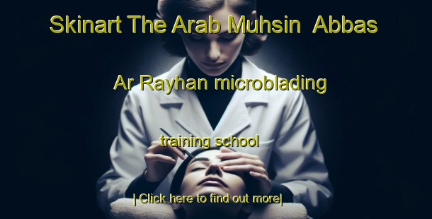 Skinart The Arab Muhsin  Abbas Ar Rayhan microblading training school-United Kingdom