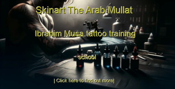 Skinart The Arab Mullat Ibrahim Musa tattoo training school-United Kingdom