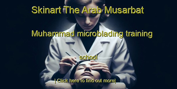 Skinart The Arab Musarbat Muhammad microblading training school-United Kingdom