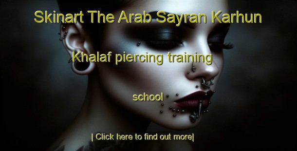 Skinart The Arab Sayran Karhun Khalaf piercing training school-United Kingdom