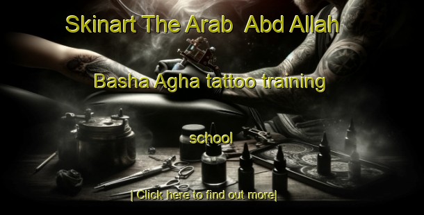 Skinart The Arab  Abd Allah Basha Agha tattoo training school-United Kingdom