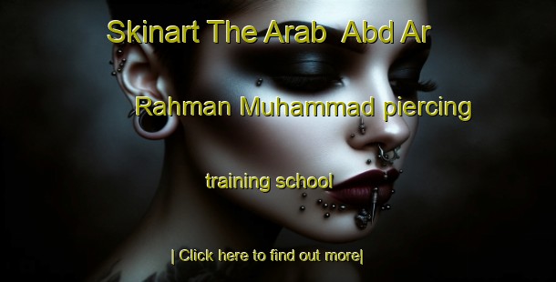 Skinart The Arab  Abd Ar Rahman Muhammad piercing training school-United Kingdom