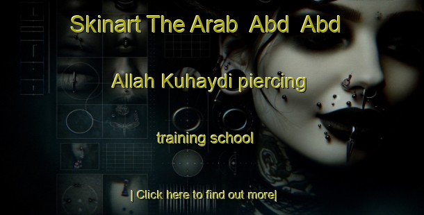 Skinart The Arab  Abd  Abd Allah Kuhaydi piercing training school-United Kingdom