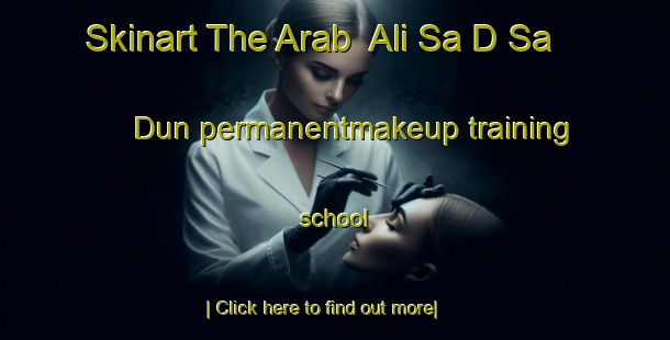 Skinart The Arab  Ali Sa D Sa Dun permanentmakeup training school-United Kingdom