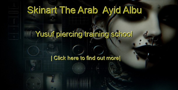 Skinart The Arab  Ayid Albu Yusuf piercing training school-United Kingdom