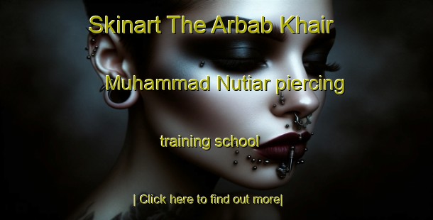 Skinart The Arbab Khair Muhammad Nutiar piercing training school-United Kingdom