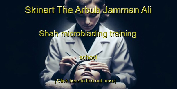 Skinart The Arbub Jamman Ali Shah microblading training school-United Kingdom