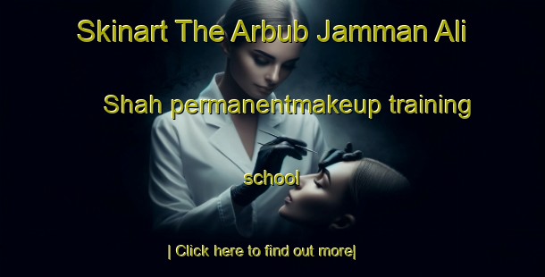 Skinart The Arbub Jamman Ali Shah permanentmakeup training school-United Kingdom