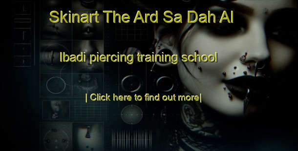 Skinart The Ard Sa Dah Al  Ibadi piercing training school-United Kingdom