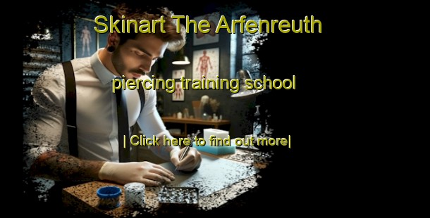 Skinart The Arfenreuth piercing training school-United Kingdom