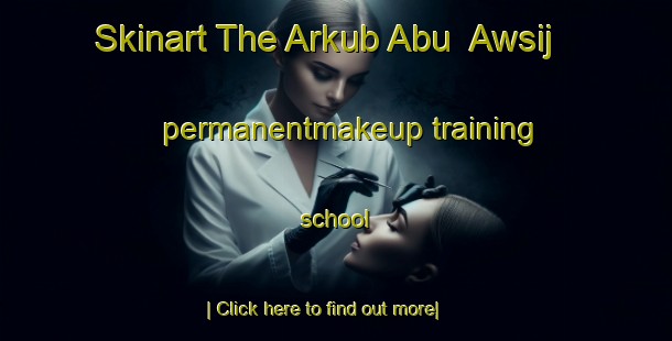 Skinart The Arkub Abu  Awsij permanentmakeup training school-United Kingdom