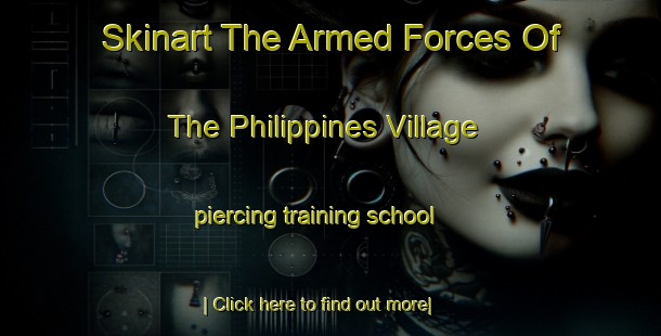 Skinart The Armed Forces Of The Philippines Village piercing training school-United Kingdom