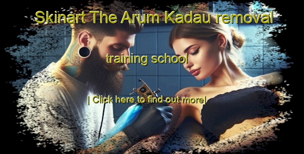 Skinart The Arum Kadau removal training school-United Kingdom