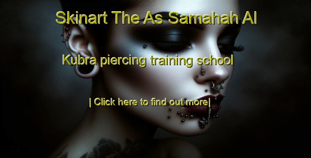 Skinart The As Samahah Al Kubra piercing training school-United Kingdom