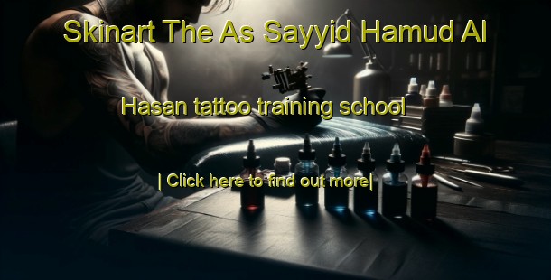 Skinart The As Sayyid Hamud Al Hasan tattoo training school-United Kingdom