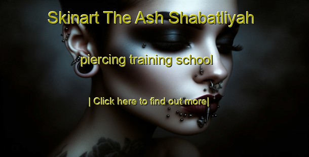 Skinart The Ash Shabatliyah piercing training school-United Kingdom