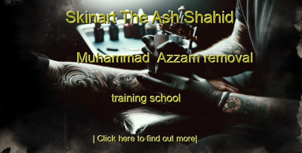 Skinart The Ash Shahid Muhammad  Azzam removal training school-United Kingdom