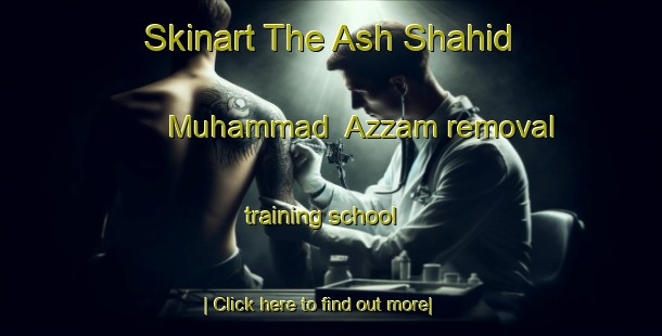 Skinart The Ash Shahid Muhammad  Azzam removal training school-United Kingdom