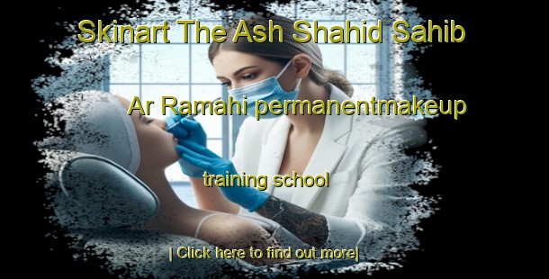 Skinart The Ash Shahid Sahib Ar Ramahi permanentmakeup training school-United Kingdom