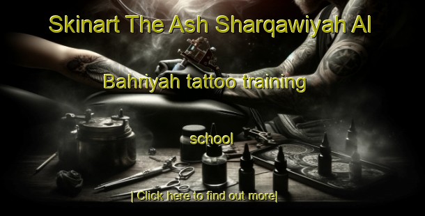 Skinart The Ash Sharqawiyah Al Bahriyah tattoo training school-United Kingdom