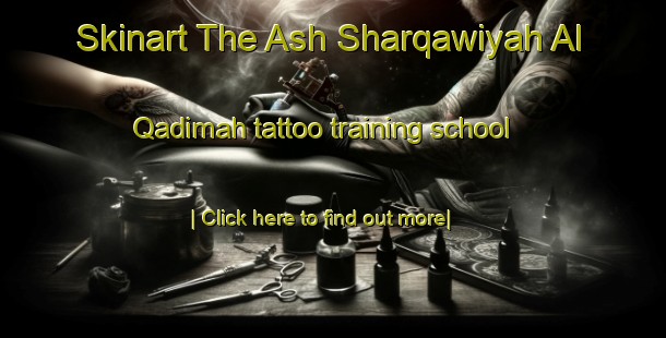 Skinart The Ash Sharqawiyah Al Qadimah tattoo training school-United Kingdom