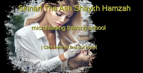 Skinart The Ash Shaykh Hamzah microblading training school-United Kingdom