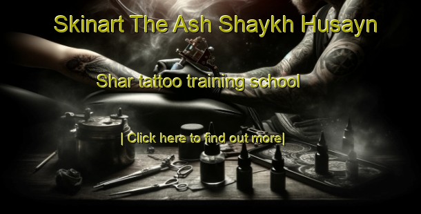 Skinart The Ash Shaykh Husayn Shar tattoo training school-United Kingdom