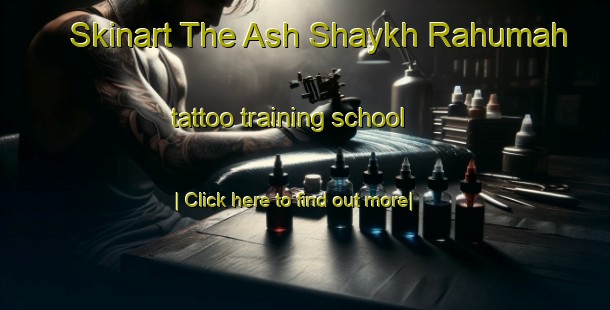 Skinart The Ash Shaykh Rahumah tattoo training school-United Kingdom