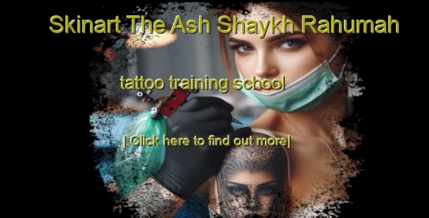 Skinart The Ash Shaykh Rahumah tattoo training school-United Kingdom