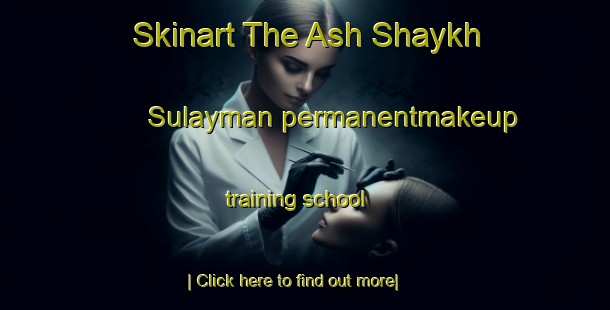 Skinart The Ash Shaykh Sulayman permanentmakeup training school-United Kingdom