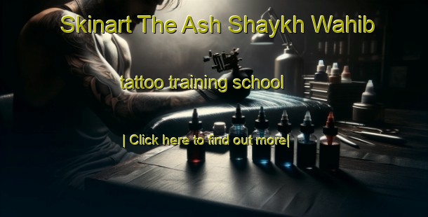 Skinart The Ash Shaykh Wahib tattoo training school-United Kingdom