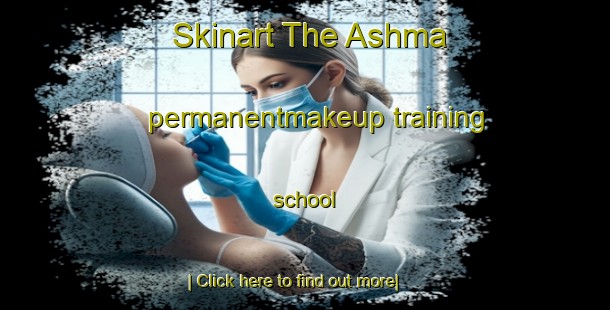 Skinart The Ashma permanentmakeup training school-United Kingdom