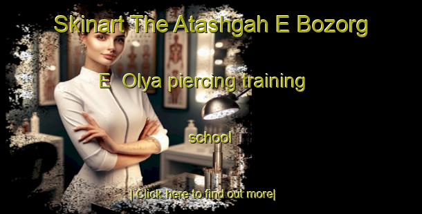 Skinart The Atashgah E Bozorg E  Olya piercing training school-United Kingdom