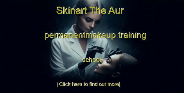 Skinart The Aur permanentmakeup training school-United Kingdom