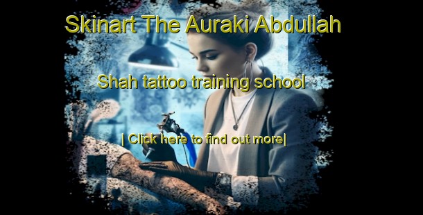 Skinart The Auraki Abdullah Shah tattoo training school-United Kingdom