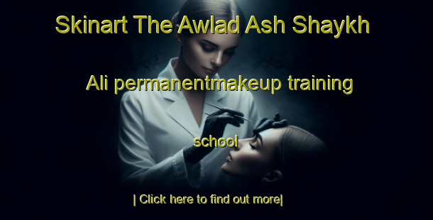 Skinart The Awlad Ash Shaykh  Ali permanentmakeup training school-United Kingdom